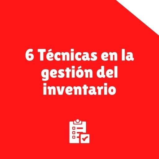 6 técnicas en la gestión del inventario en la empresa